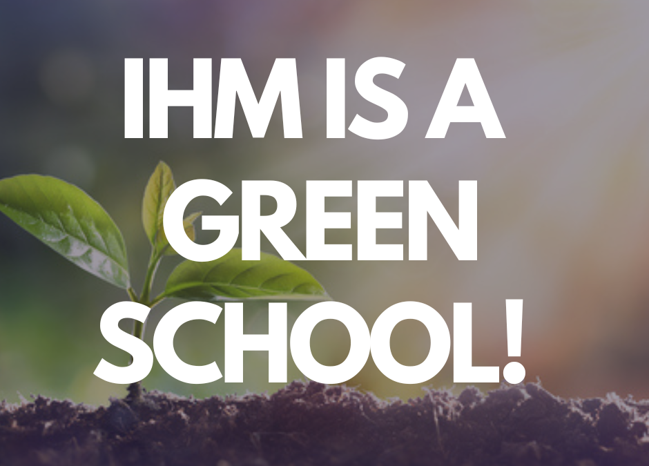 IHM School Is Proud To Announce We Are a Green School!